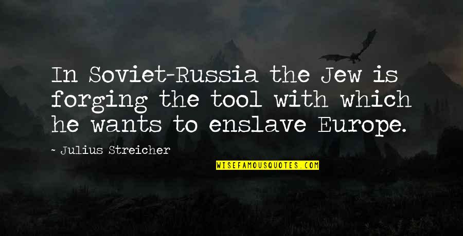 Streicher Quotes By Julius Streicher: In Soviet-Russia the Jew is forging the tool