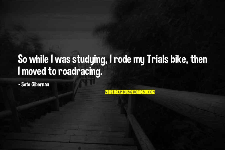 Streichers Quotes By Sete Gibernau: So while I was studying, I rode my