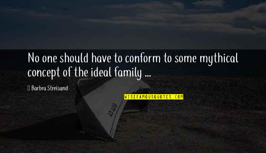 Streisand's Quotes By Barbra Streisand: No one should have to conform to some