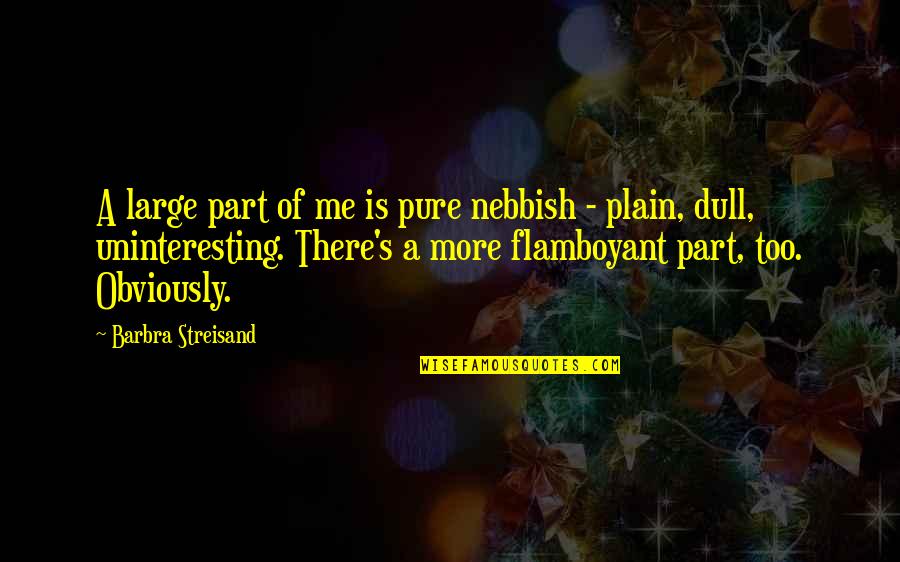 Streisand's Quotes By Barbra Streisand: A large part of me is pure nebbish