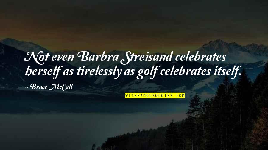 Streisand's Quotes By Bruce McCall: Not even Barbra Streisand celebrates herself as tirelessly