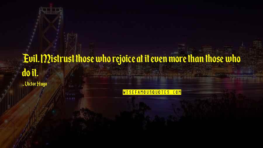 Streitfeld Md Quotes By Victor Hugo: Evil. Mistrust those who rejoice at it even