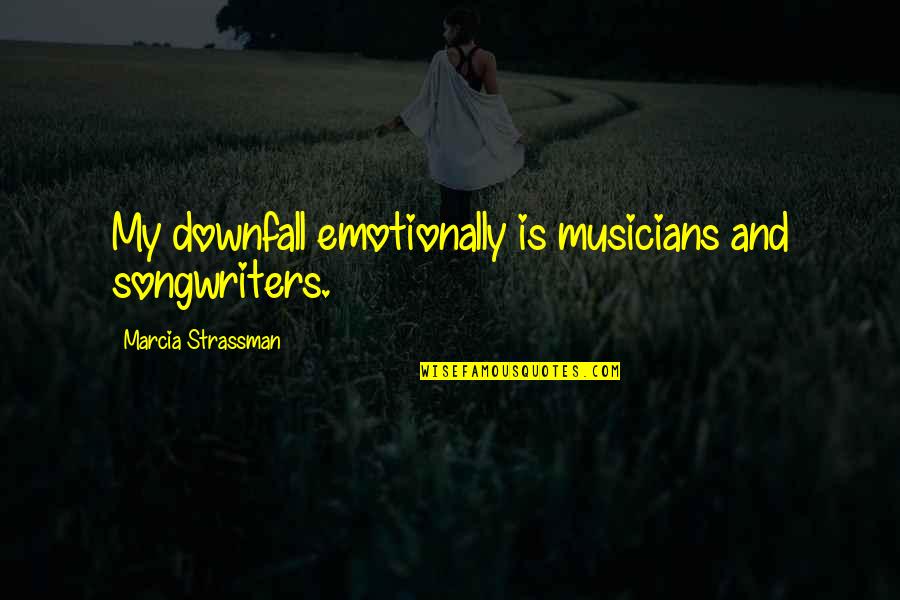Streitz Candy Quotes By Marcia Strassman: My downfall emotionally is musicians and songwriters. Streitz Candy Quotes By Marcia Strassman: My downfall emotionally is musicians and songwriters.