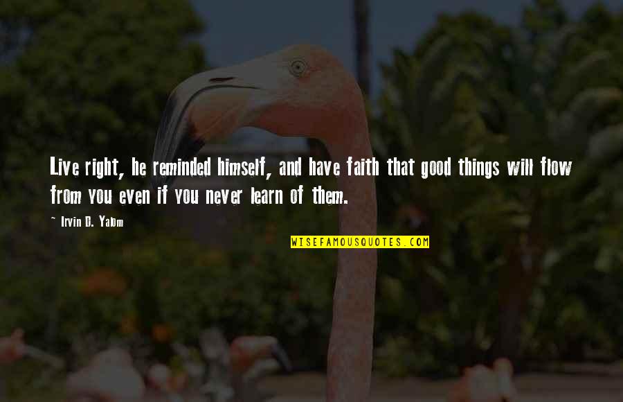 Strejcek Pr Hoda Quotes By Irvin D. Yalom: Live right, he reminded himself, and have faith Strejcek Pr Hoda Quotes By Irvin D. Yalom: Live right, he reminded himself, and have faith