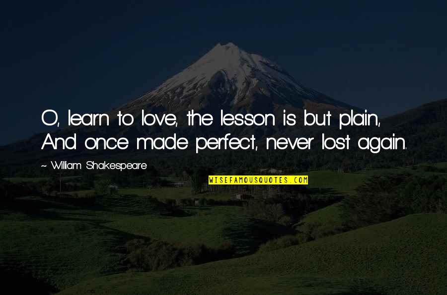 Strejckova Ostromer Quotes By William Shakespeare: O, learn to love, the lesson is but