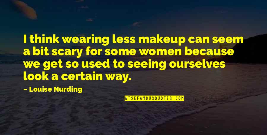 Streker Cancer Quotes By Louise Nurding: I think wearing less makeup can seem a
