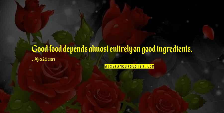 Strelkoff Katherine Quotes By Alice Waters: Good food depends almost entirely on good ingredients. Strelkoff Katherine Quotes By Alice Waters: Good food depends almost entirely on good ingredients.