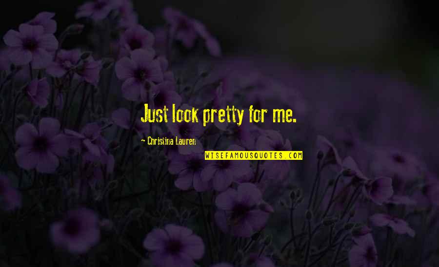 Streltsova Fractured Quotes By Christina Lauren: Just look pretty for me. Streltsova Fractured Quotes By Christina Lauren: Just look pretty for me.