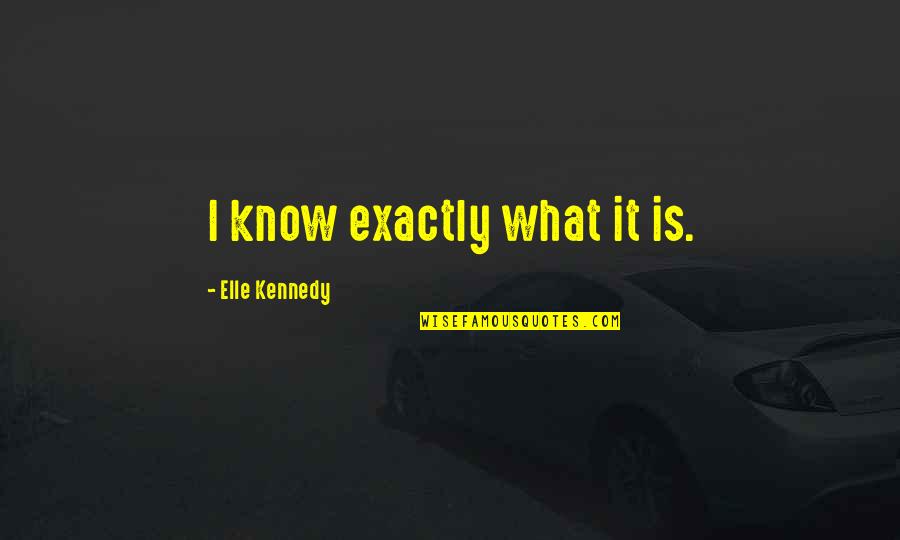 Streltsova Fractured Quotes By Elle Kennedy: I know exactly what it is. Streltsova Fractured Quotes By Elle Kennedy: I know exactly what it is.