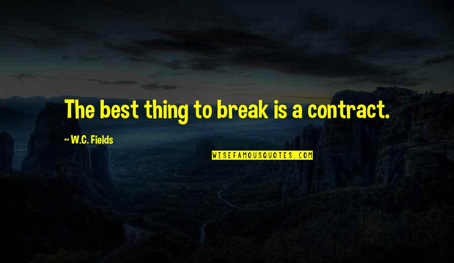 Streltsova Fractured Quotes By W.C. Fields: The best thing to break is a contract.