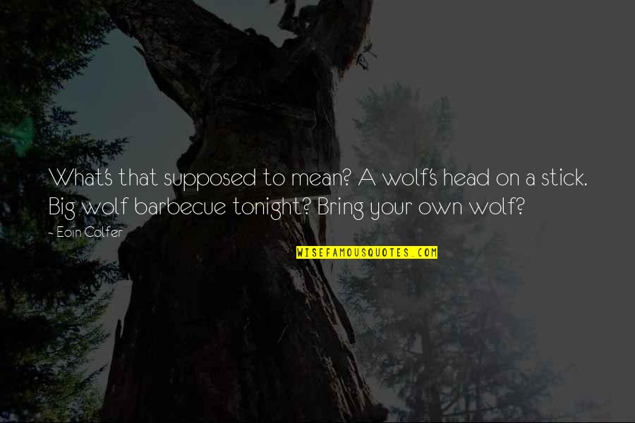 Strempek Shea Quotes By Eoin Colfer: What's that supposed to mean? A wolf's head Strempek Shea Quotes By Eoin Colfer: What's that supposed to mean? A wolf's head