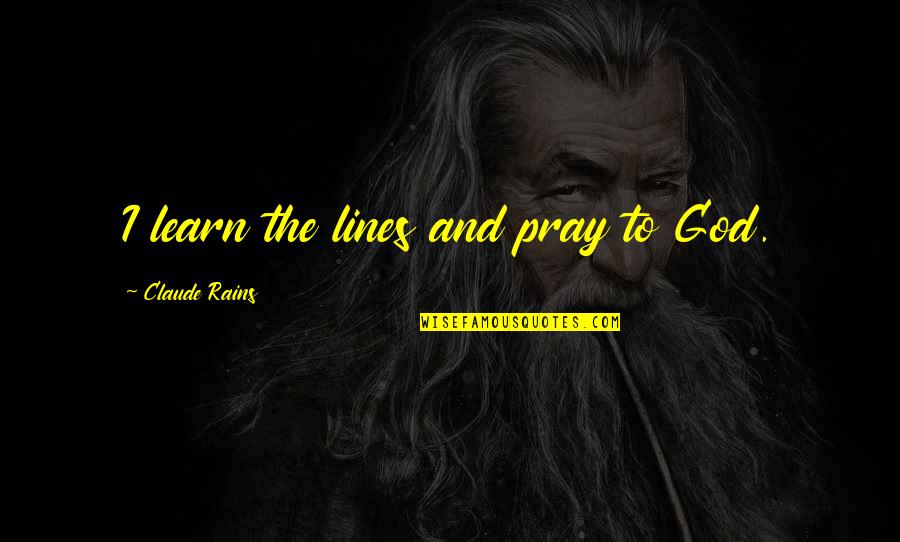 Strempel Art Quotes By Claude Rains: I learn the lines and pray to God. Strempel Art Quotes By Claude Rains: I learn the lines and pray to God.