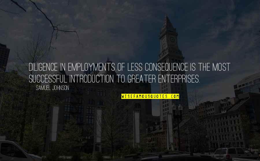 Strempel Art Quotes By Samuel Johnson: Diligence in employments of less consequence is the Strempel Art Quotes By Samuel Johnson: Diligence in employments of less consequence is the