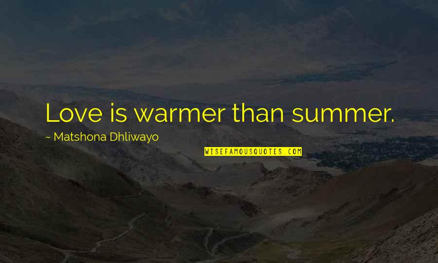Strenger Sings Quotes By Matshona Dhliwayo: Love is warmer than summer. Strenger Sings Quotes By Matshona Dhliwayo: Love is warmer than summer.