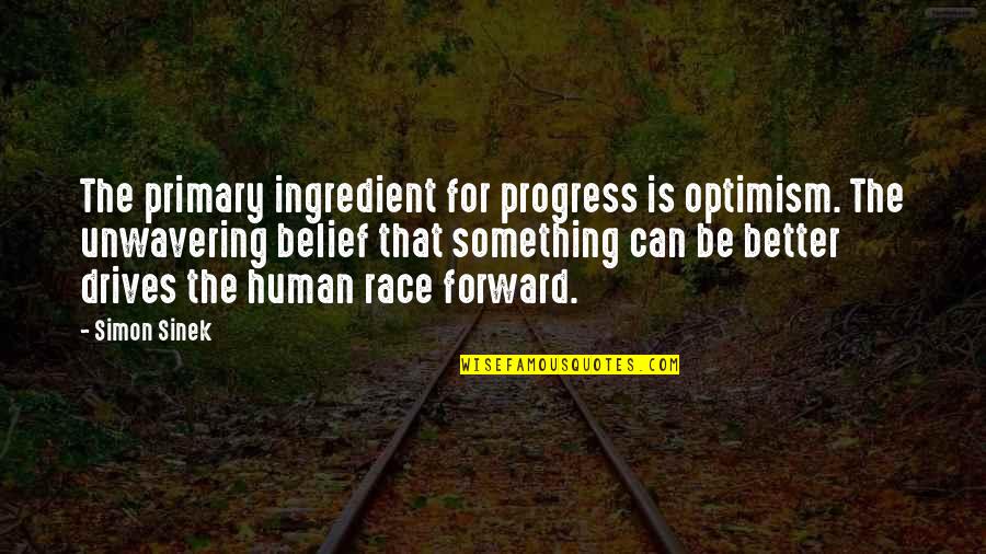 Strenger Sings Quotes By Simon Sinek: The primary ingredient for progress is optimism. The Strenger Sings Quotes By Simon Sinek: The primary ingredient for progress is optimism. The