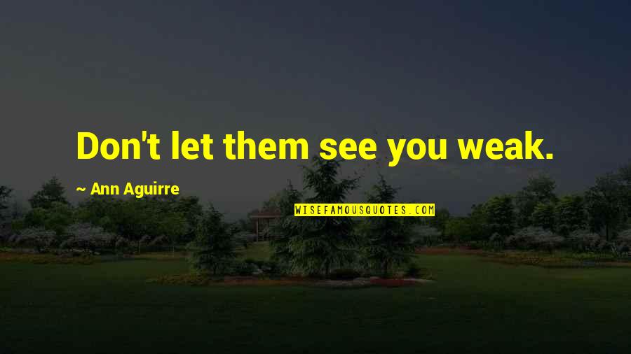 Strenght Quotes By Ann Aguirre: Don't let them see you weak.