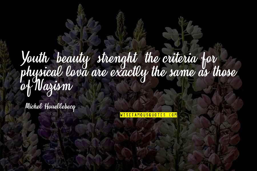 Strenght Quotes By Michel Houellebecq: Youth, beauty, strenght: the criteria for physical lova