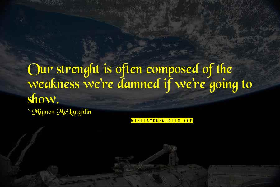Strenght Quotes By Mignon McLaughlin: Our strenght is often composed of the weakness