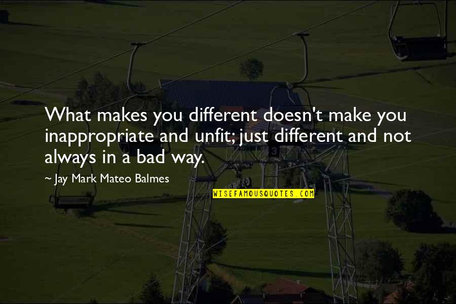 Strenghts Quotes By Jay Mark Mateo Balmes: What makes you different doesn't make you inappropriate