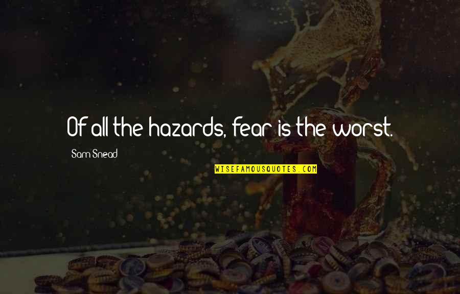 Strength After Loss Quotes By Sam Snead: Of all the hazards, fear is the worst. Strength After Loss Quotes By Sam Snead: Of all the hazards, fear is the worst.