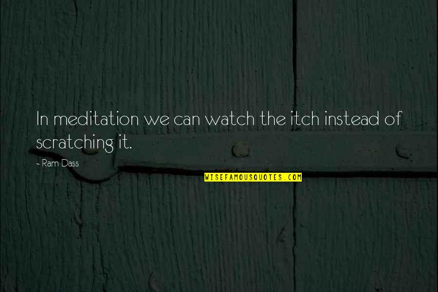 Strength And Balance Quotes By Ram Dass: In meditation we can watch the itch instead