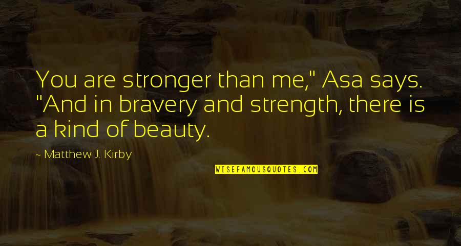 Strength And Bravery Quotes By Matthew J. Kirby: You are stronger than me," Asa says. "And
