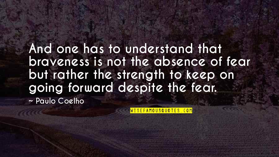 Strength And Bravery Quotes By Paulo Coelho: And one has to understand that braveness is