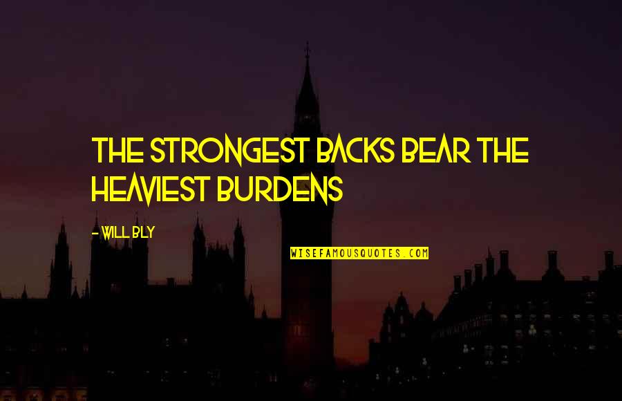 Strength And Bravery Quotes By Will Bly: the strongest backs bear the heaviest burdens