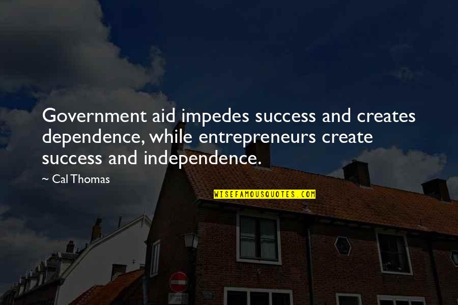 Strength And Courage Bible Quotes By Cal Thomas: Government aid impedes success and creates dependence, while