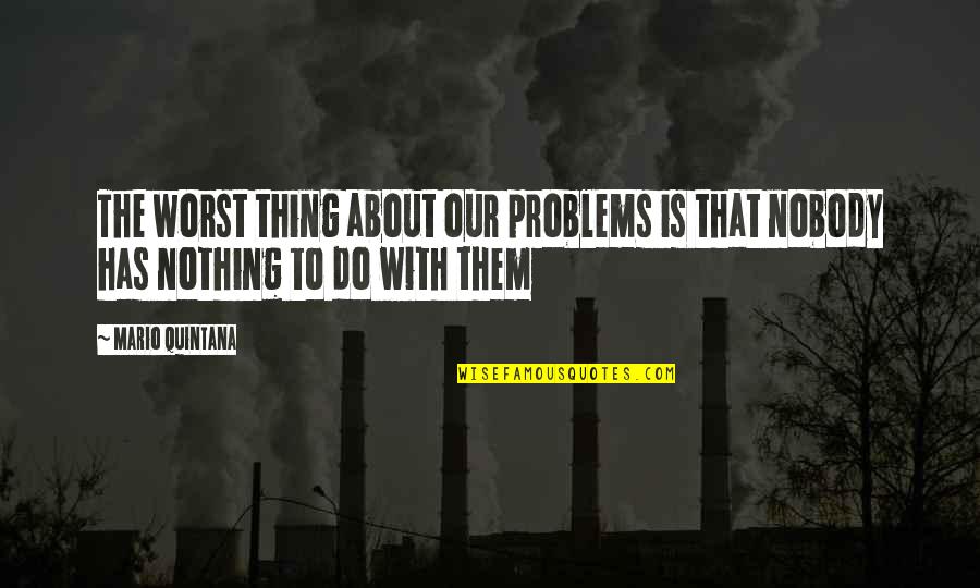 Strength And Courage Images Quotes By Mario Quintana: The worst thing about our problems is that