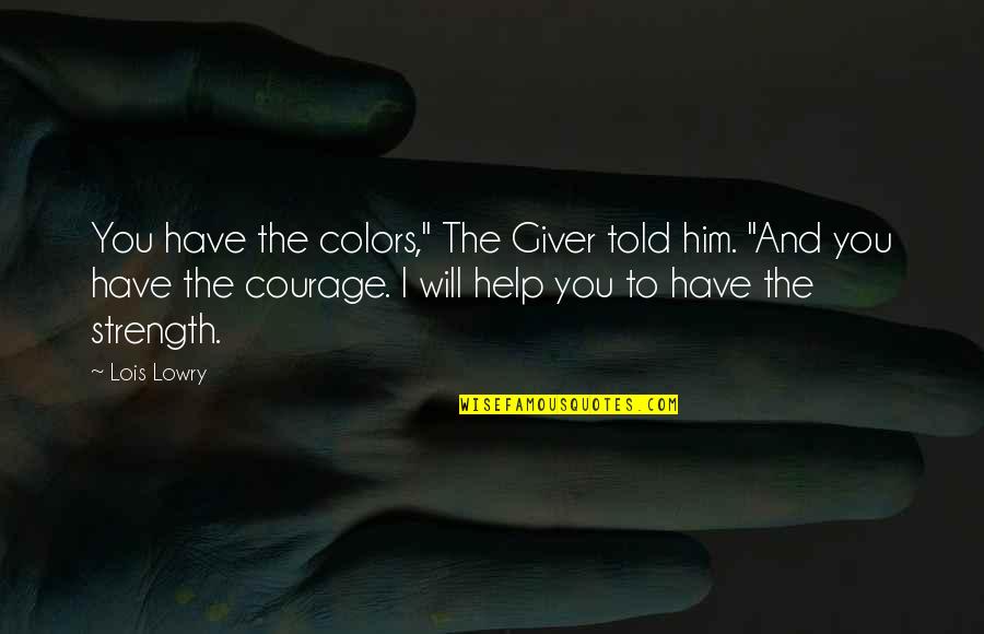 Strength And Courage Quotes By Lois Lowry: You have the colors," The Giver told him.