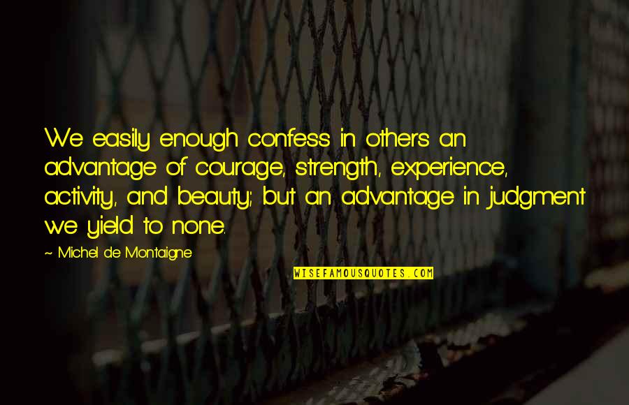 Strength And Courage Quotes By Michel De Montaigne: We easily enough confess in others an advantage