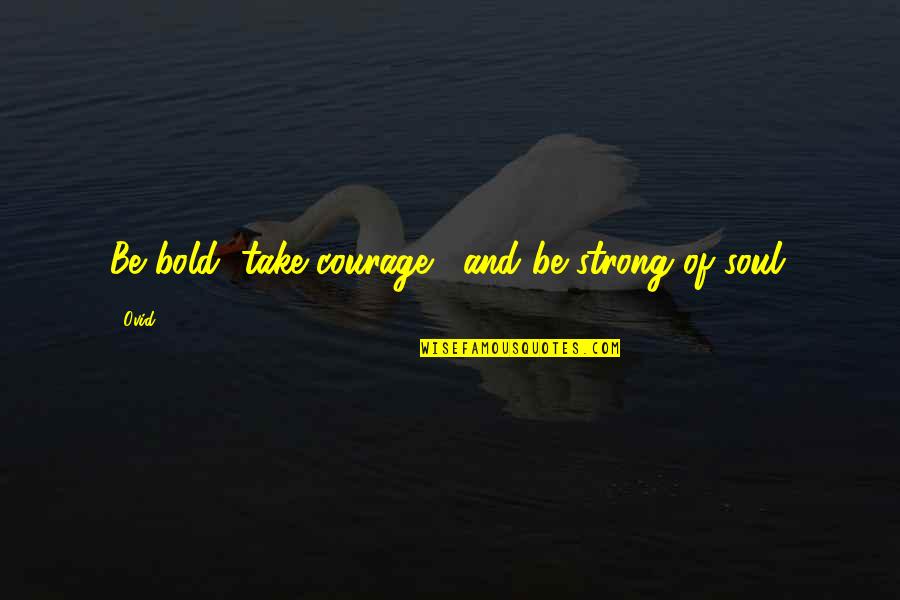 Strength And Courage Quotes By Ovid: Be bold, take courage... and be strong of