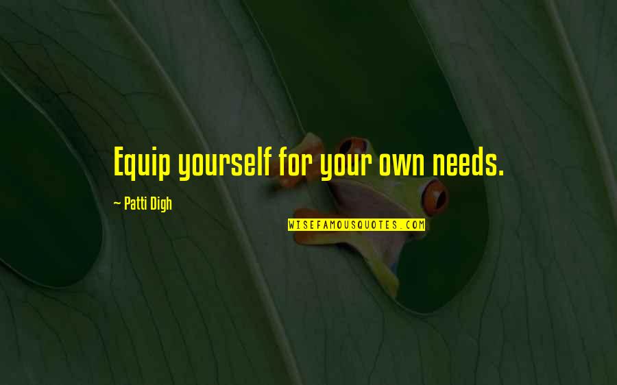 Strength And Courage Quotes By Patti Digh: Equip yourself for your own needs.