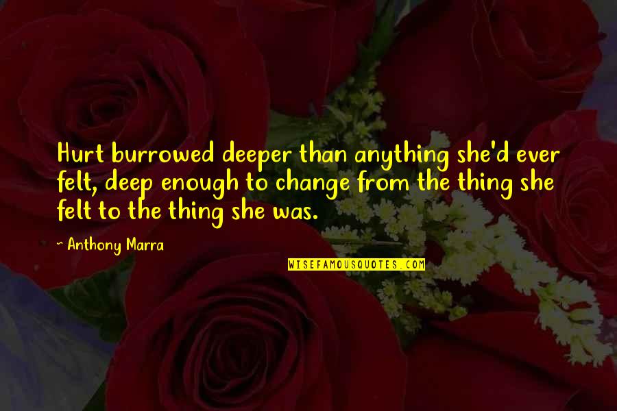 Strength And Emotions Quotes By Anthony Marra: Hurt burrowed deeper than anything she'd ever felt,