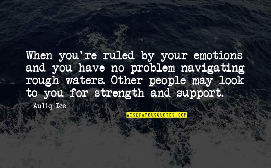 Strength And Emotions Quotes By Auliq Ice: When you're ruled by your emotions and you