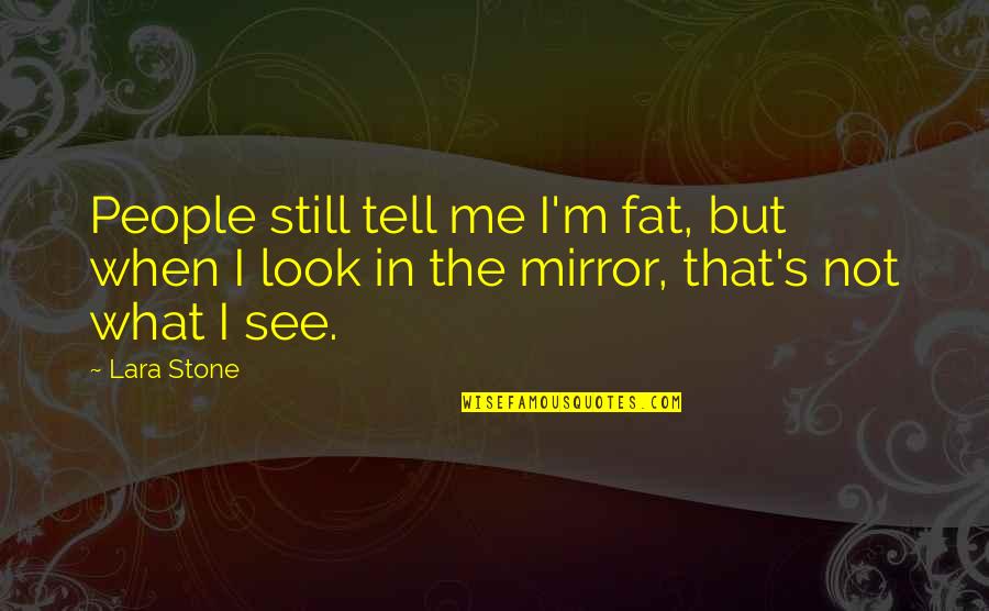 Strength And Emotions Quotes By Lara Stone: People still tell me I'm fat, but when