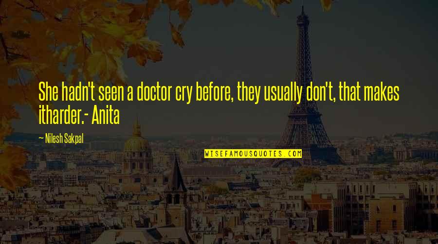 Strength And Emotions Quotes By Nilesh Sakpal: She hadn't seen a doctor cry before, they