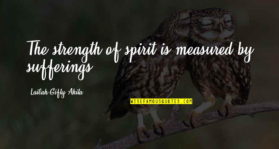 Strength And Encouragement Quotes By Lailah Gifty Akita: The strength of spirit is measured by sufferings.
