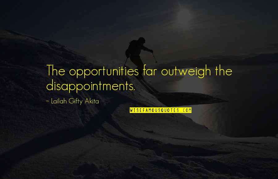 Strength And Encouragement Quotes By Lailah Gifty Akita: The opportunities far outweigh the disappointments.