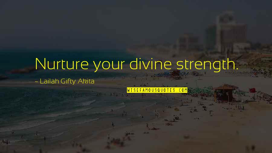 Strength And Encouragement Quotes By Lailah Gifty Akita: Nurture your divine strength.