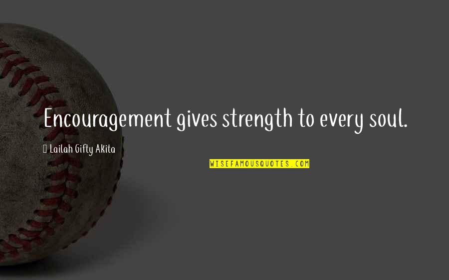 Strength And Encouragement Quotes By Lailah Gifty Akita: Encouragement gives strength to every soul.