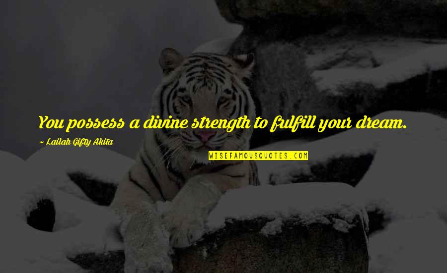 Strength And Encouragement Quotes By Lailah Gifty Akita: You possess a divine strength to fulfill your