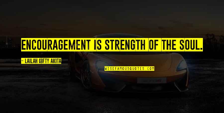 Strength And Encouragement Quotes By Lailah Gifty Akita: Encouragement is strength of the soul.