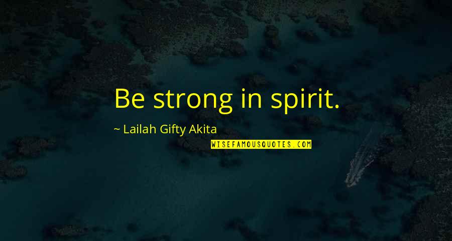 Strength And Encouragement Quotes By Lailah Gifty Akita: Be strong in spirit.