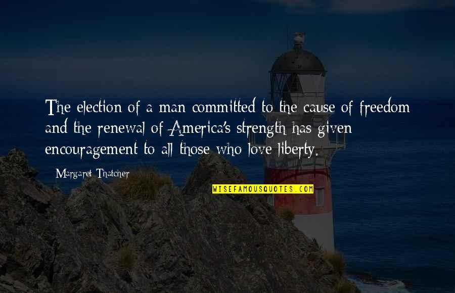 Strength And Encouragement Quotes By Margaret Thatcher: The election of a man committed to the