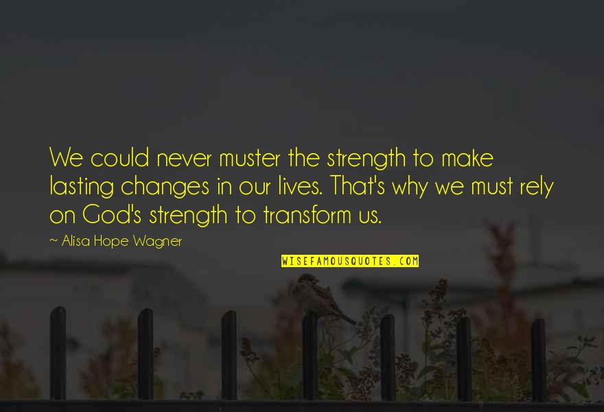 Strength And Faith In God Quotes By Alisa Hope Wagner: We could never muster the strength to make