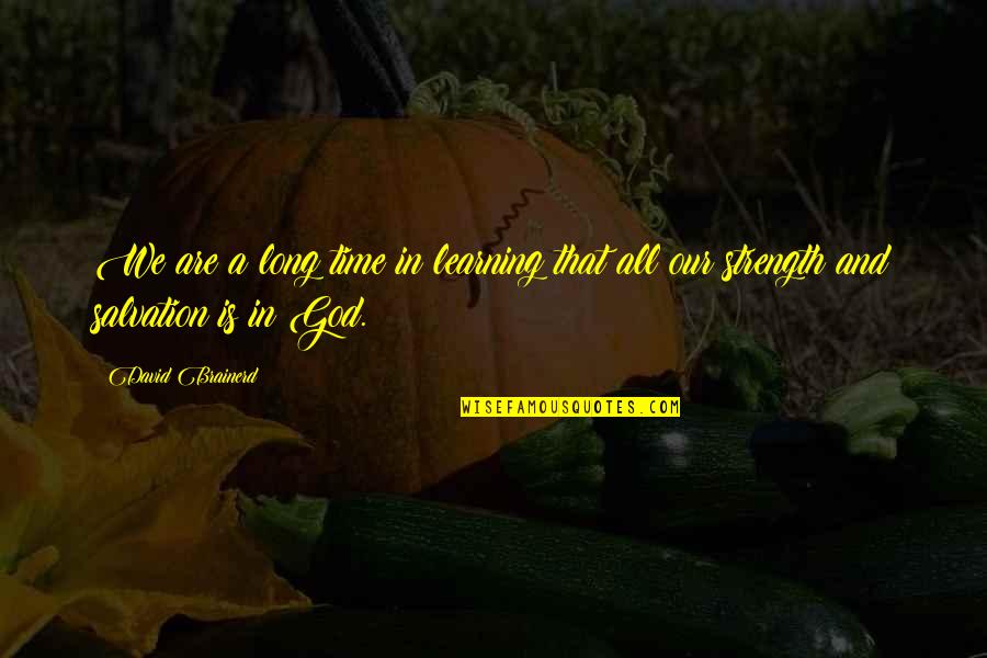 Strength And Faith In God Quotes By David Brainerd: We are a long time in learning that