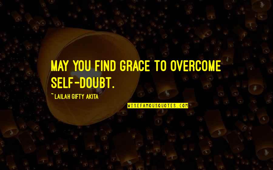 Strength And Faith In God Quotes By Lailah Gifty Akita: May you find grace to overcome self-doubt.