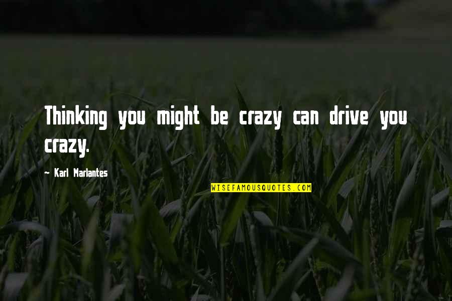 Strength And Faith In Hard Times Quotes By Karl Marlantes: Thinking you might be crazy can drive you Strength And Faith In Hard Times Quotes By Karl Marlantes: Thinking you might be crazy can drive you